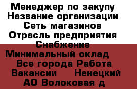 Менеджер по закупу › Название организации ­ Сеть магазинов › Отрасль предприятия ­ Снабжение › Минимальный оклад ­ 1 - Все города Работа » Вакансии   . Ненецкий АО,Волоковая д.